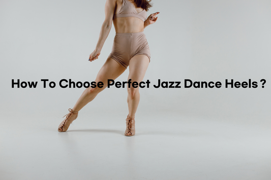 How To Choose Perfect Jazz Dance Heels？